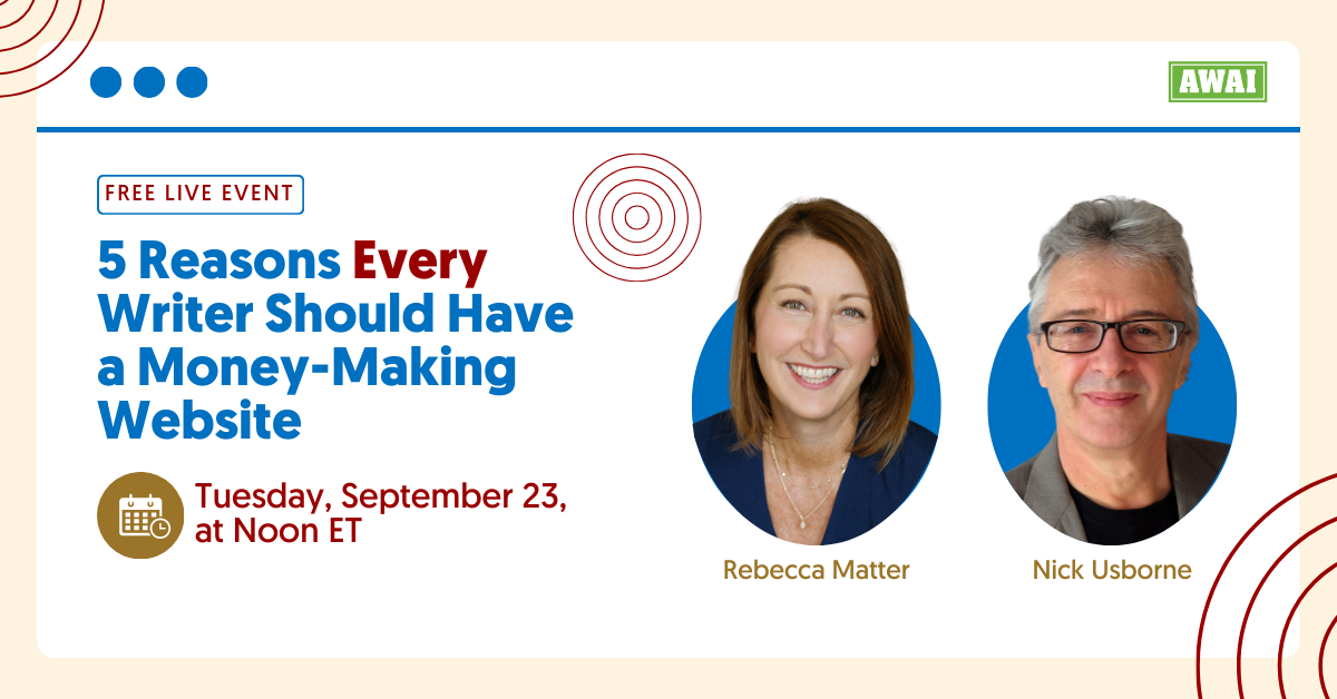 Free live event titled “5 Reasons Every Writer Should Have a Money-Making Website.” Taking place Tuesday, September 23 at Noon ET, featuring Rebecca Matter and Nick Usborne