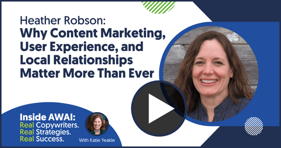 Why Content Marketing, User Experience, and Local Relationships Matter More Than Ever: Heather Robson Inside AWAI interview with Katie Yeakle